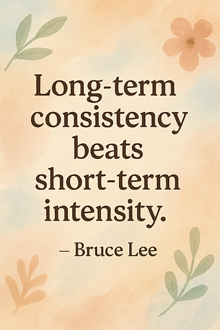 Long-term consistency beats short-term intensity.