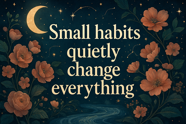 Small habits quietly change everything.