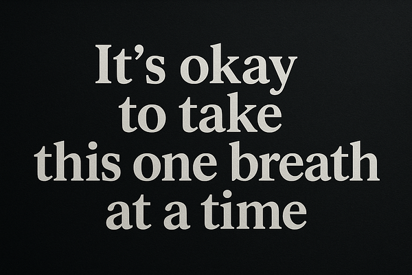 It’s okay to take this one breath at a time.